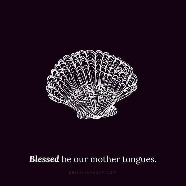 Blessed be our mother tongues.