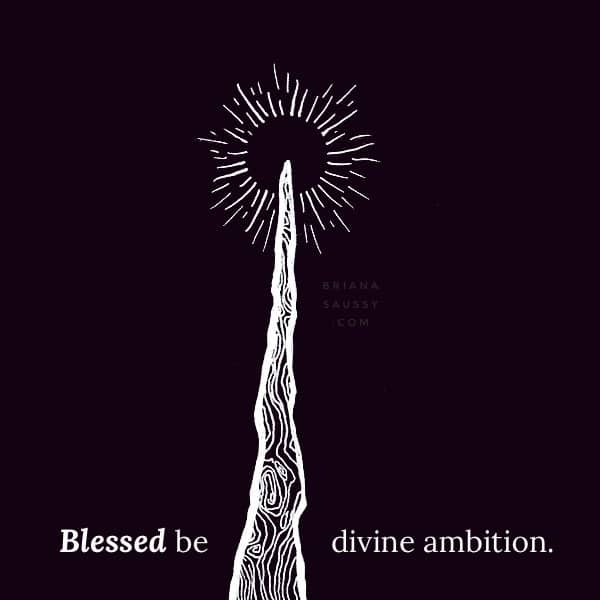 Blessed be divine ambition.