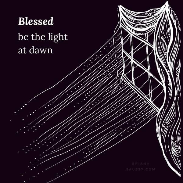 Blessed be the light at dawn.