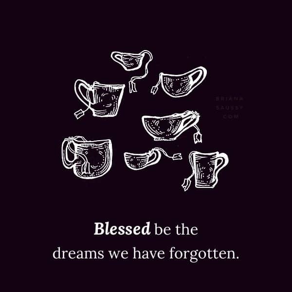 Blessed be the dreams we have forgotten.