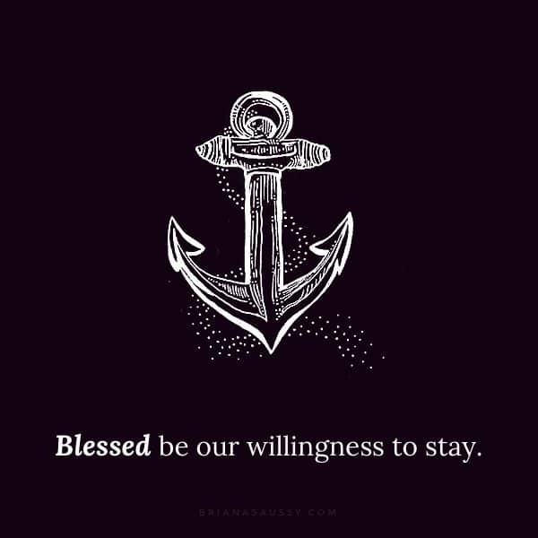 Blessed be our willingness to stay. 