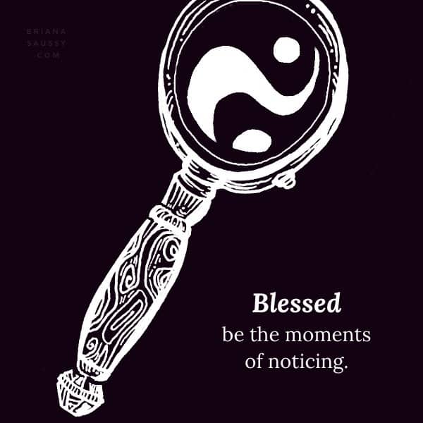 Blessed be the moments of noticing.