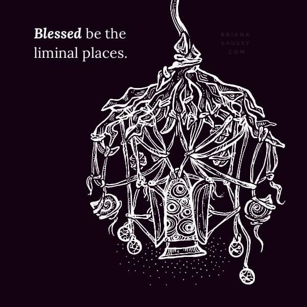 Blessed be the liminal places.