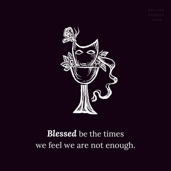 Blessed be the times we feel we are not enough.