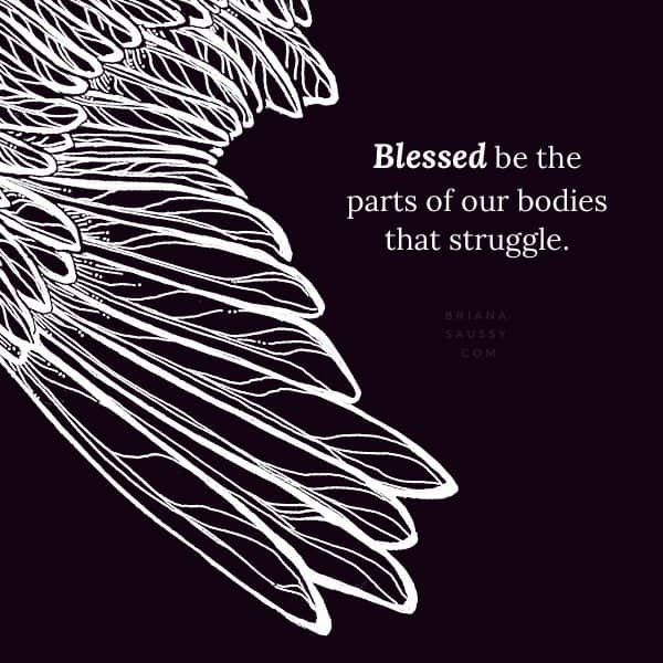 Blessed be the parts of our bodies that struggle.