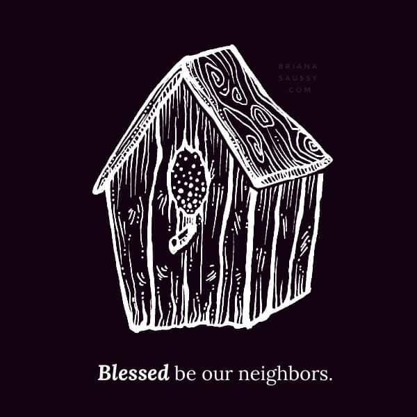 Blessed be our neighbors.