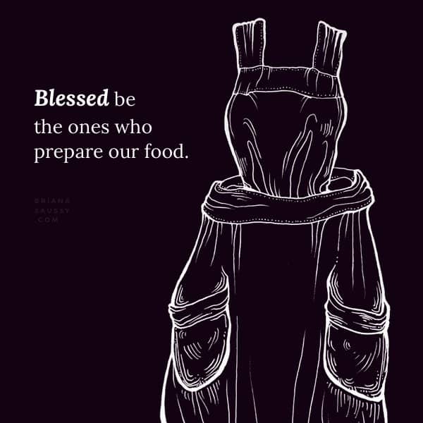 Blessed be the ones who prepare our food.