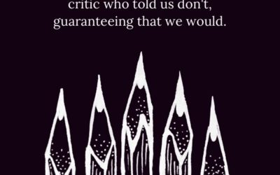 Blessed be the critic who told us don't, guaranteeing that we would.