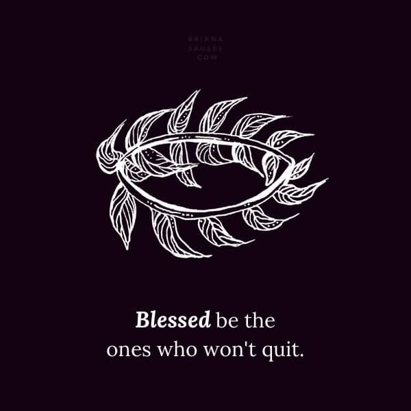 Blessed be the ones who won't quit.