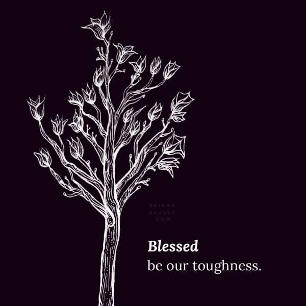 Blessed be our toughness.