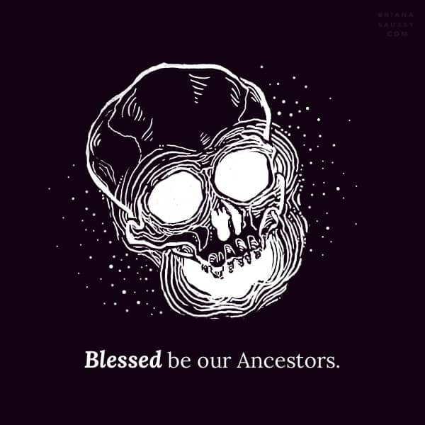 Blessed be our Ancestors.