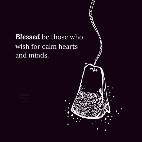 Blessed be those who wish for calm hearts and minds.