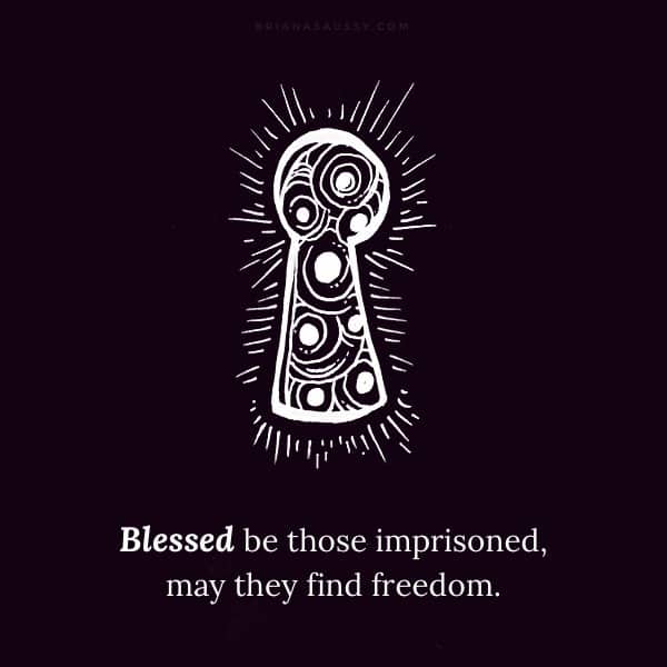 Blessed be those imprisoned, may they find freedom.