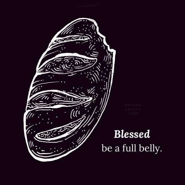 Blessed be a full belly.